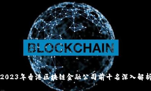2023年香港区块链金融公司前十名深入解析