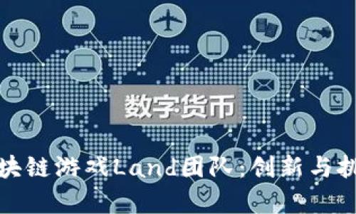 揭秘区块链游戏Land团队：创新与挑战并存