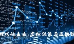 探索区块链爱豆游戏的未来：虚拟偶像与区块链