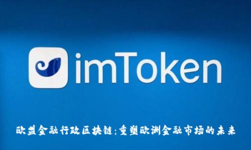欧盟金融行政区块链：重塑欧洲金融市场的未来