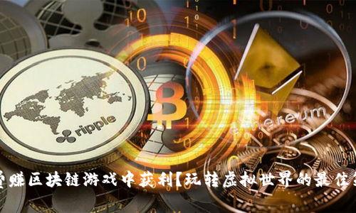 如何在免费赚区块链游戏中获利？玩转虚拟世界的最佳策略与技巧