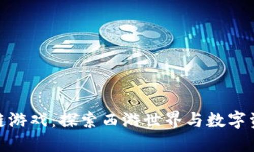遇见西游区块链游戏：探索西游世界与数字资产的完美结合