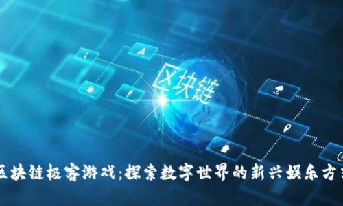 区块链极客游戏：探索数字世界的新兴娱乐方式