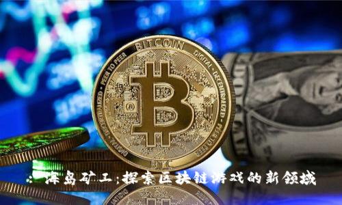 : 海岛矿工：探索区块链游戏的新领域