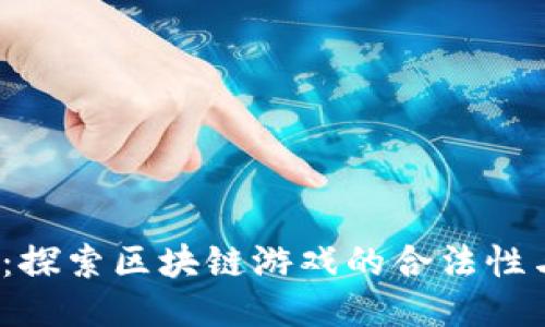 iac合法吗：探索区块链游戏的合法性与盈利潜力