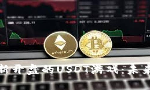 探索以太坊区块链新开盘的USDT游戏：未来数字娱乐的风向标