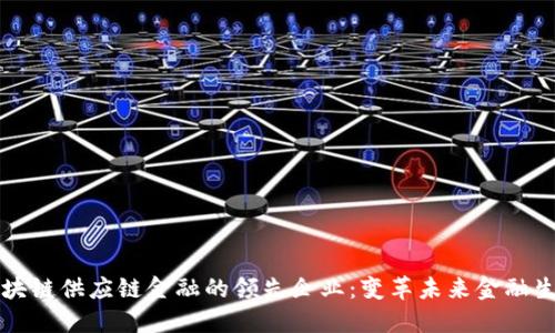 区块链供应链金融的领先企业：变革未来金融生态
