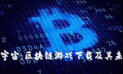 探索元宇宙：区块链游戏下载及其未来趋势