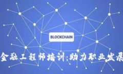 湖北区块链金融工程师培训：助力职业发展与技