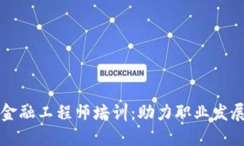 湖北区块链金融工程师培训：助力职业发展与技术革新