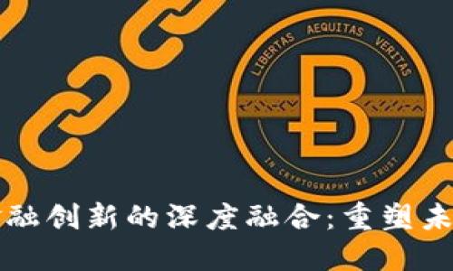 区块链与金融创新的深度融合：重塑未来金融生态