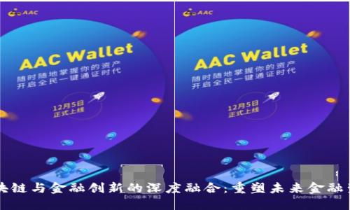 区块链与金融创新的深度融合：重塑未来金融生态