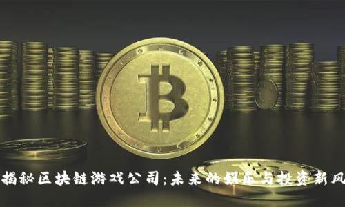 : 揭秘区块链游戏公司：未来的娱乐与投资新风口