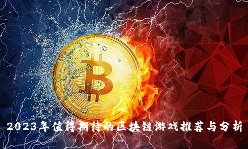 2023年值得期待的区块链游戏推荐与分析