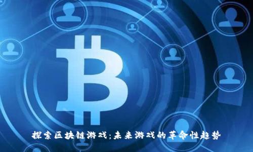 探索区块链游戏：未来游戏的革命性趋势