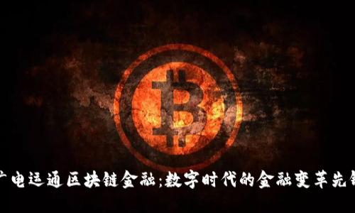 广电运通区块链金融：数字时代的金融变革先锋