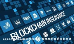 2023年最佳区块链游戏推荐：畅游数字世界的新时