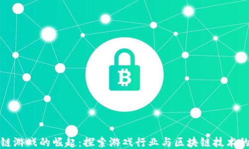 
区块链游戏的崛起：探索游戏行业与区块链技术的结合