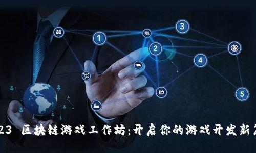2023 区块链游戏工作坊：开启你的游戏开发新篇章