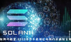  区块链游戏推荐：2023年你不能错过的热门区块