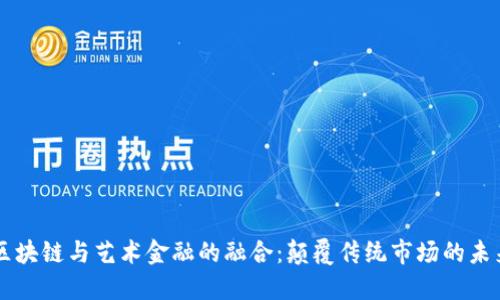 区块链与艺术金融的融合：颠覆传统市场的未来