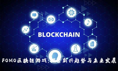 FOMO区块链游戏：探索新兴趋势与未来发展