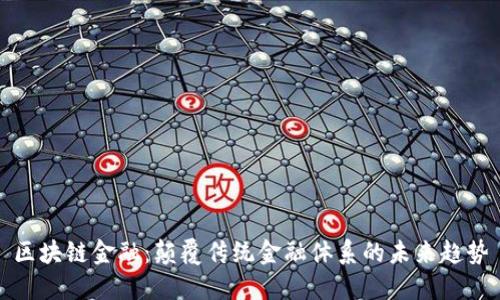 区块链金融：颠覆传统金融体系的未来趋势