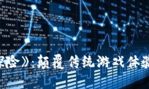 区块链游戏《妖探险》：颠覆传统游戏体验的全新冒险之旅