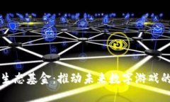 区块链游戏生态基金：推动未来数字游戏的创新