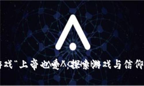 区块链游戏“上帝也爱”：探索游戏与信仰的交汇点