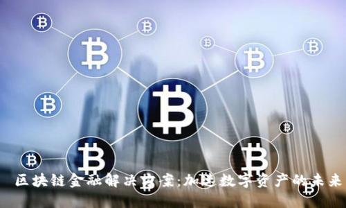  区块链金融解决方案：加速数字资产的未来
