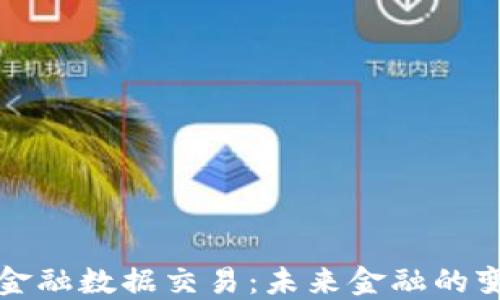 区块链金融数据交易:未来金融的变革之道