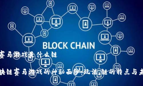 区块链赛马游戏是什么链
揭开区块链赛马游戏的神秘面纱:玩法、链的特点与未来趋势
