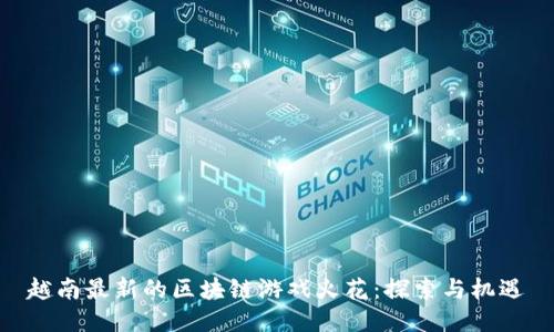 越南最新的区块链游戏火花：探索与机遇