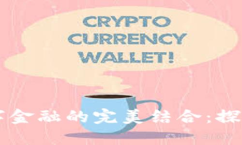 区块链技术与数字金融的完美结合：探索合作项目的未来
