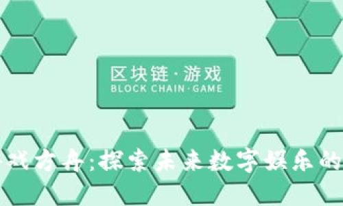 区块链游戏方舟：探索未来数字娱乐的革命之旅