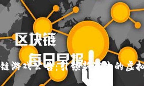 区块链游戏公告：引领新潮流的虚拟世界