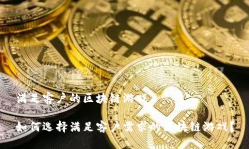 满足客户的区块链游戏

如何选择满足客户需求的区块链游戏？
