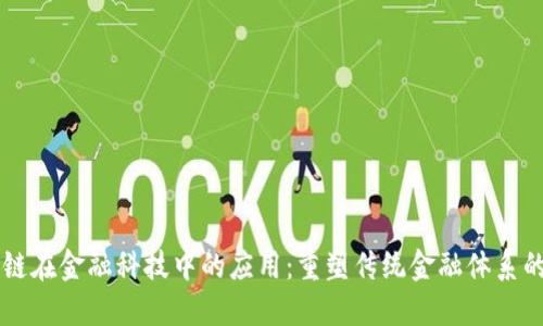区块链在金融科技中的应用：重塑传统金融体系的未来