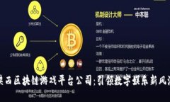 陕西区块链游戏平台公司：引领数字娱乐新风潮