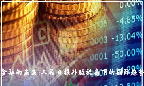 区块链金融的未来：人民日报外版视角下的国际趋势与发展