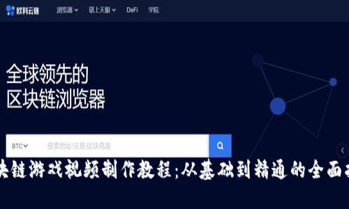 区块链游戏视频制作教程：从基础到精通的全面指南
