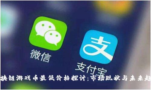 区块链游戏币最低价格探讨：市场现状与未来趋势