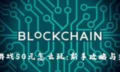 区块链游戏50元怎么玩：新手攻略与热门推荐