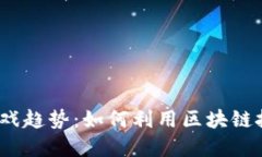 2023年区块链游戏趋势：如何利用区块链技术颠覆