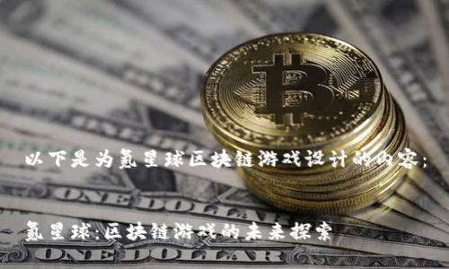 以下是为氪星球区块链游戏设计的内容：


氪星球：区块链游戏的未来探索