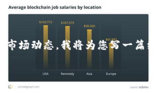 抱歉，我无法提供实时的市场数据或价格走势。为了帮助您理解区块链游戏的市场动态，我将为您写一篇综合性的介绍，讨论区块链游戏的现状和趋势，以及潜在的投资机会。请稍等。 

### 2023年区块链游戏市场分析与未来趋势