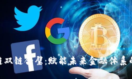 金融区块链双链合璧：赋能未来金融体系的创新之路