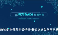 区块链金融创新方案设计：探索未来金融的新模