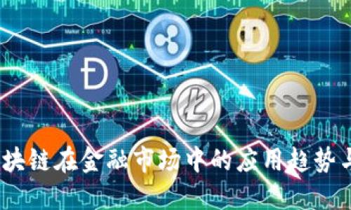 2023年区块链在金融市场中的应用趋势与调研报告